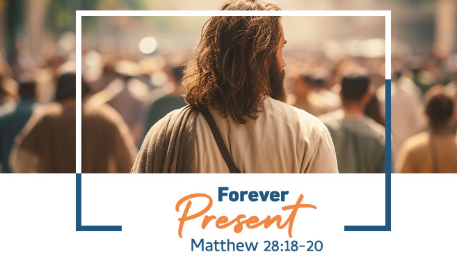 Read more about the article Matthew 28:18-20 | Forever Present