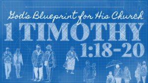 God’s Blueprint for His Church | 1 Timothy 1:18-20