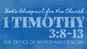 The Office of Pastor & Deacon | 1 Timothy 3:8-13