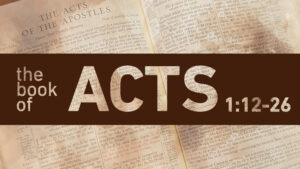 The Book of Acts 1:12-26 written over a photo of the first chapter of Acts describing a sermon from the book of Acts.